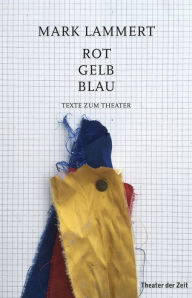 Title: Rot Gelb Blau: Texte zum Theater, Author: Mark Lammert