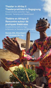 Title: Theater in Afrika II - Theaterpraktiken in Begegnung: Kooperation zwischen Togo, Burundi, Tansania und Deutschland, Author: Ramsès Bawibadi Alfa