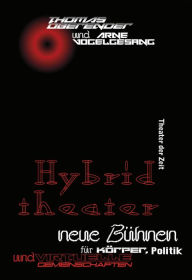 Title: Hybridtheater: Neue Bühnen für Körper, Politik und virtuelle Gemeinschaften - Drei Gespräche, Author: Thomas Oberender