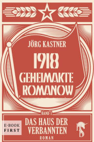 Title: 1918 - Geheimakte Romanow: Band 1: Das Haus der Verbannten, Author: Jörg Kastner