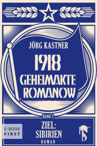 Title: 1918 - Geheimakte Romanow: Band 2: Ziel: Sibirien, Author: Jörg Kastner