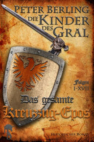 Title: Die Kinder des Gral: Das gesamte Kreuzzug-Epos, Author: Peter Berling