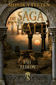 Title: Die Saga von Thale: Folge VIII: Fedeon, Author: Monika Felten
