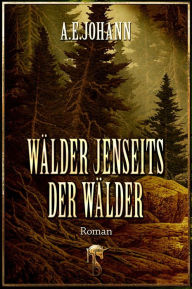 Title: Wälder jenseits der Wälder, Author: A. E. Johann