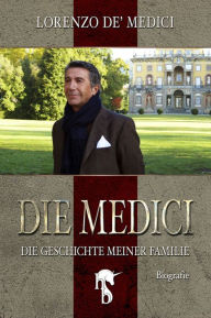 Title: Die Medici: Die Geschichte meiner Familie, Author: Lorenzo de' Medici