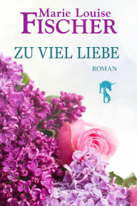 Title: Zu viel Liebe, Author: Marie Louise Fischer