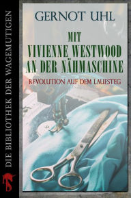 Title: Mit Vivienne Westwood an der Nähmaschine: Revolution auf dem Laufsteg, Author: Gernot Uhl