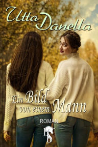 Title: Ein Bild von einem Mann, Author: Utta Danella