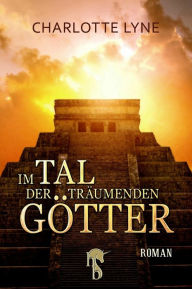 Title: Im Tal der träumenden Götter, Author: Charlotte Lyne