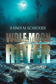 Title: Wolf Moon River, Author: Rainer M. Schröder