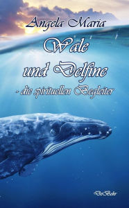 Title: Wale und Delfine - die spirituellen Begleiter, Author: Angela Maria