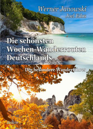 Title: Die schönsten Wochen-Wanderrouten Deutschlands - Der besondere Wanderführer, Author: Werner Janowski
