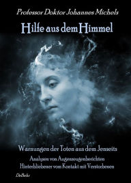 Title: Hilfe aus dem Himmel - Warnungen der Toten aus dem Jenseits - Analysen von Augenzeugenberichten Hinterbliebener vom Kontakt mit Verstorbenen, Author: Michels Prof. Dr. Johannes