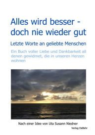 Title: Alles wird besser - doch nie wieder gut - Letzte Worte an geliebte Menschen, Author: Uta Susann Niedner