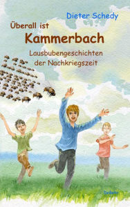 Title: Überall ist Kammerbach - Lausbubengeschichten der Nachkriegszeit, Author: Dieter Schedy