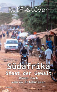 Title: Südafrika - Staat der Gewalt - Roman nach wahren Erlebnissen, Author: Rolf Stöver