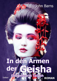 Title: Tage und Nächte in den Armen der Geisha - Erlebnisse in Taipeh - Roman, Author: John Barns