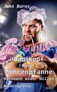 Title: Bubikopf und Möhrenpfanne - Hausmann wider Willen - Autobiografie, Author: John Barns