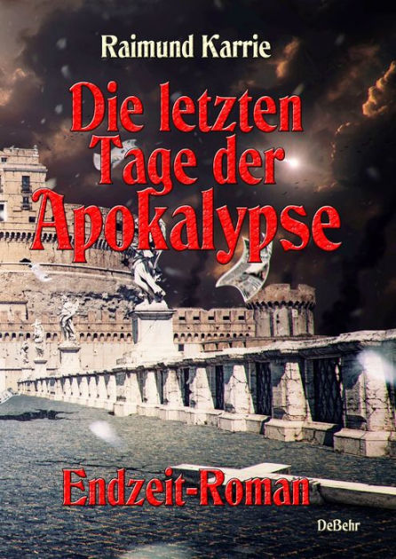 Die letzten Tage der Apokalypse - Endzeit-Roman by Raimund Karrie ...