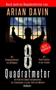 Title: 8 Quadratmeter - Als Kind mit Gewalt aufgewachsen, als Erwachsener in einer Zelle mit Mördern - Autobiografie, Author: Arian Davin