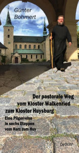 Title: Der pastorale Weg vom Kloster Walkenried zum Kloster Huysburg - Eine Pilgerreise in sechs Etappen vom Harz zum Huy, Author: Günter Bohmert