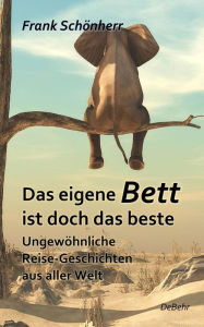 Title: Das eigene Bett ist doch das beste - Ungewöhnliche Reise-Geschichten aus aller Welt, Author: Frank Schönherr