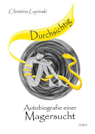 Title: Durchsichtig - Autobiografie einer Magersucht, Author: Christina Lopinski