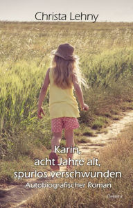 Title: Karin, acht Jahre alt, spurlos verschwunden - Autobiografischer Roman, Author: Christa Lehny