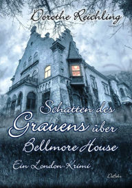 Title: Schatten des Grauens über Bellmore House - Ein London-Krimi, Author: Dorothe Reichling