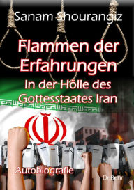 Title: Flammen der Erfahrungen - In der Hölle des Gottesstaates Iran - Autobiografie, Author: Sanam Shourangiz