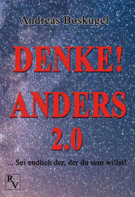 Title: DENKE! ANDERS 2.0: ... Sei endlich der, der du sein willst!, Author: Andreas Boskugel