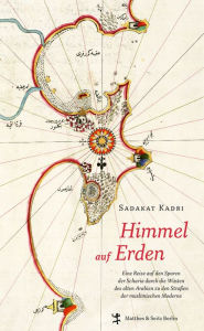 Title: Himmel auf Erden: Eine Reise auf den Spuren der Scharia durch die Wüste des alten Arabien zu den Straßen der muslimischen Moderne, Author: Sadakat Kadri