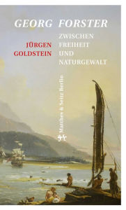 Title: Georg Forster: Zwischen Freiheit und Naturgewalt, Author: Jürgen Goldstein
