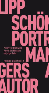 Title: Portrait des Managers als junger Autor: Zum Verhältnis von Wirtschaft und Literatur, Author: Philipp Schönthaler