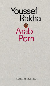 Title: Arab Porn: Pornografie und Gesellschaft, Author: Youssef Rakha