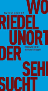 Title: Unort der Sehnsucht: Vom Schreiben der Natur. Ein Bericht, Author: Wolfgang Riedel