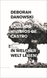 Title: In welcher Welt leben?: Ein Versuch über die Angst vor dem Ende, Author: Eduardo Viveiros de Castro