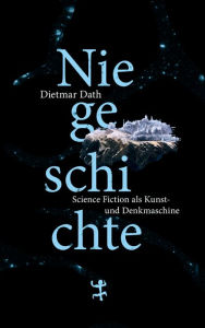 Title: Niegeschichte: Science Fiction als Kunst- und Denkmaschine, Author: Dietmar Dath