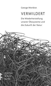 Title: Verwildert: Die Wiederherstellung unserer Ökosysteme und die Zukunft der Natur, Author: George Monbiot