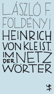 Title: Heinrich von Kleist. Im Netz der Wörter, Author: László F. Földényi