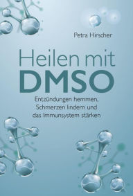 Title: Heilen mit DMSO: Entzündungen hemmen, Schmerzen lindern und das Immunsystem stärken, Author: Petra Hirscher