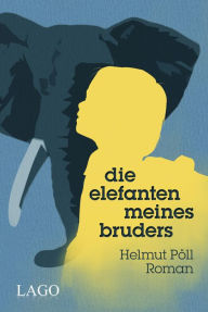 Title: Die Elefanten meines Bruders, Author: Helmut Pöll
