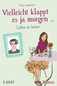 Title: Vielleicht klappt es ja morgen... Liebe in Wien, Author: Mila Summers