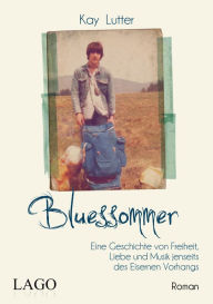 Title: Bluessommer: Eine Geschichte von Freiheit, Liebe und Musik jenseits des Eisernen Vorhangs, Author: Kay Lutter