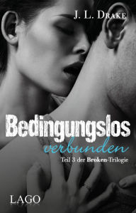 Title: Bedingungslos verbunden: Teil 3 der Broken-Trilogie, Author: J. L. Drake