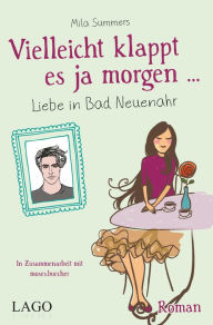 Title: Vielleicht klappt es ja morgen: Liebe in Bad Neuenahr, Author: Mila Summers
