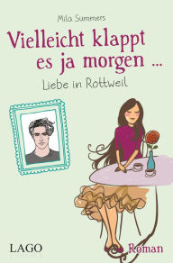 Title: Vielleicht klappt es ja morgen: Liebe in Rottweil, Author: Mila Summers
