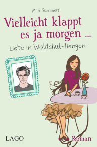 Title: Vielleicht klappt es ja morgen: Liebe in Waldshut-Tiengen, Author: Mila Summers