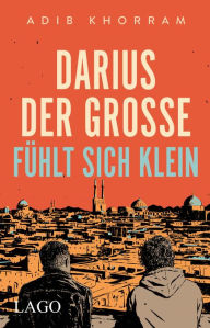 Title: Darius der Große fühlt sich klein, Author: Adib Khorram