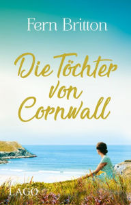 Title: Die Töchter von Cornwall: Drei Frauen, drei Geheimnisse: Fesselnder historischer Roman vor der Kulisse Cornwalls, Author: Fern Britton